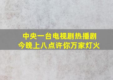 中央一台电视剧热播剧今晚上八点许你万家灯火