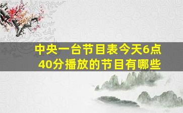 中央一台节目表今天6点40分播放的节目有哪些