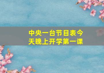 中央一台节目表今天晚上开学第一课