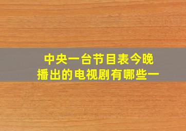 中央一台节目表今晚播出的电视剧有哪些一