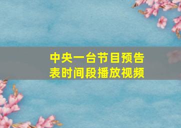 中央一台节目预告表时间段播放视频