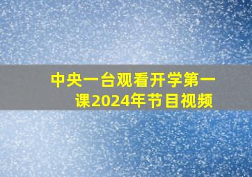 中央一台观看开学第一课2024年节目视频