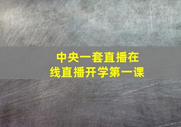 中央一套直播在线直播开学第一课