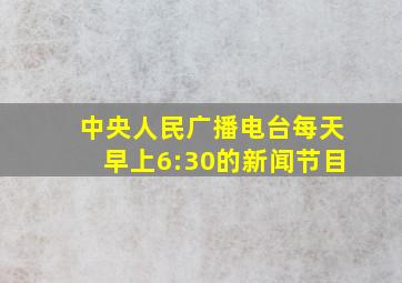 中央人民广播电台每天早上6:30的新闻节目