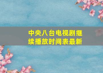 中央八台电视剧继续播放时间表最新