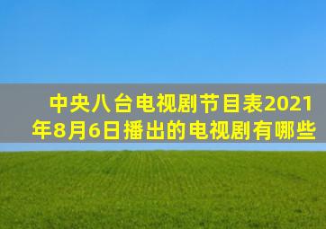 中央八台电视剧节目表2021年8月6日播出的电视剧有哪些