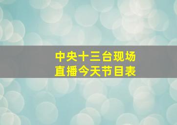 中央十三台现场直播今天节目表