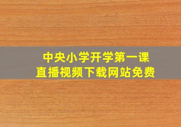 中央小学开学第一课直播视频下载网站免费