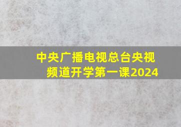 中央广播电视总台央视频道开学第一课2024