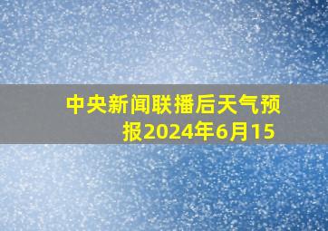 中央新闻联播后天气预报2024年6月15