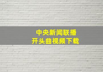 中央新闻联播开头曲视频下载