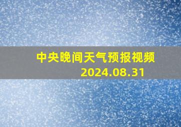 中央晚间天气预报视频2024.08.31