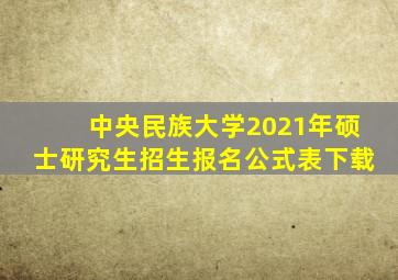 中央民族大学2021年硕士研究生招生报名公式表下载