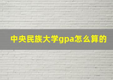 中央民族大学gpa怎么算的