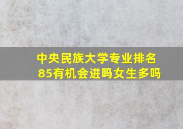 中央民族大学专业排名85有机会进吗女生多吗