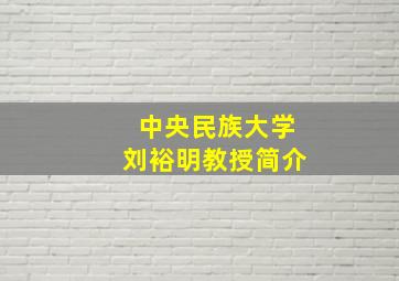 中央民族大学刘裕明教授简介