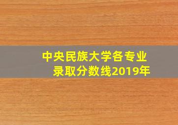 中央民族大学各专业录取分数线2019年