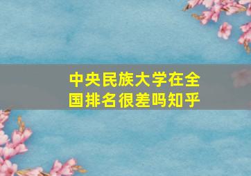 中央民族大学在全国排名很差吗知乎