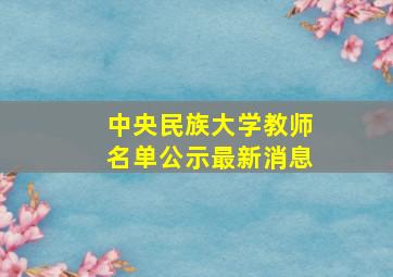 中央民族大学教师名单公示最新消息