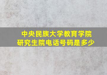 中央民族大学教育学院研究生院电话号码是多少