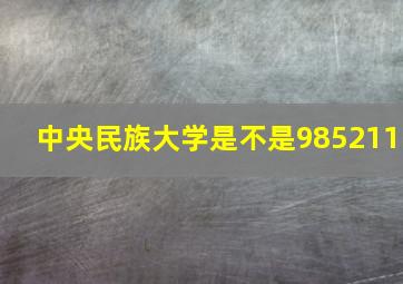 中央民族大学是不是985211