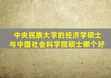 中央民族大学的经济学硕士与中国社会科学院硕士哪个好