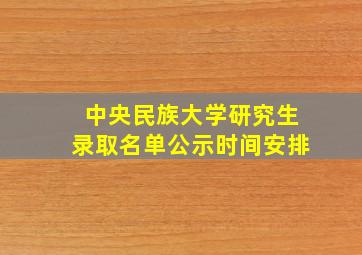 中央民族大学研究生录取名单公示时间安排