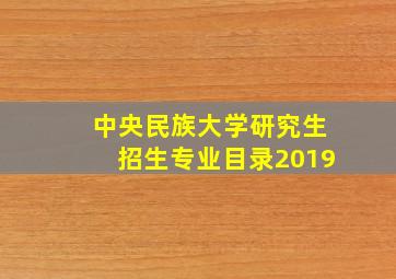 中央民族大学研究生招生专业目录2019