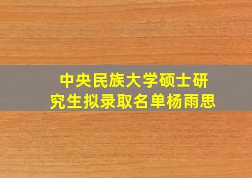 中央民族大学硕士研究生拟录取名单杨雨思