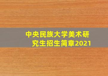 中央民族大学美术研究生招生简章2021