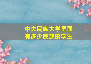 中央民族大学里面有多少民族的学生