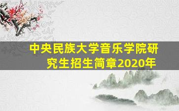 中央民族大学音乐学院研究生招生简章2020年