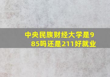 中央民族财经大学是985吗还是211好就业