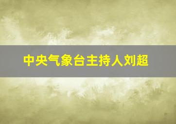 中央气象台主持人刘超