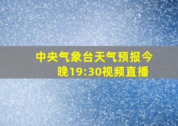 中央气象台天气预报今晚19:30视频直播