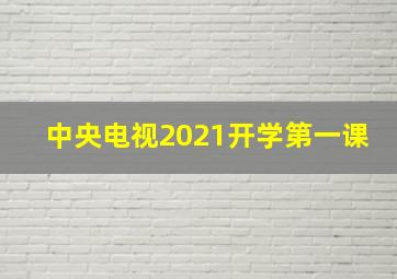 中央电视2021开学第一课