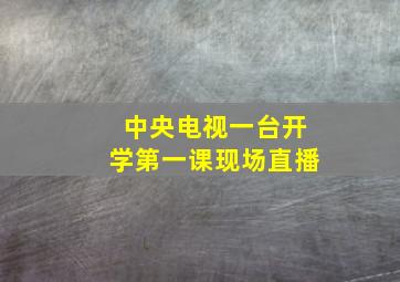 中央电视一台开学第一课现场直播