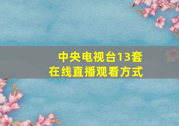 中央电视台13套在线直播观看方式