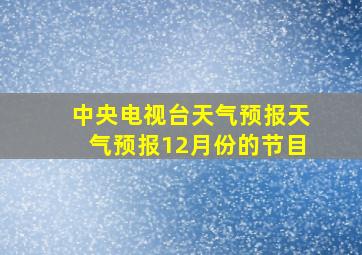 中央电视台天气预报天气预报12月份的节目