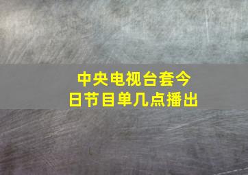 中央电视台套今日节目单几点播出