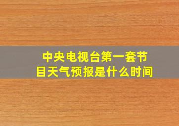 中央电视台第一套节目天气预报是什么时间