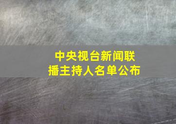 中央视台新闻联播主持人名单公布