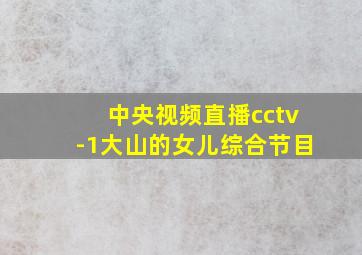 中央视频直播cctv-1大山的女儿综合节目