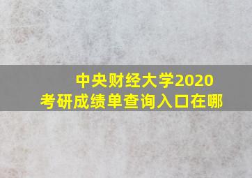 中央财经大学2020考研成绩单查询入口在哪