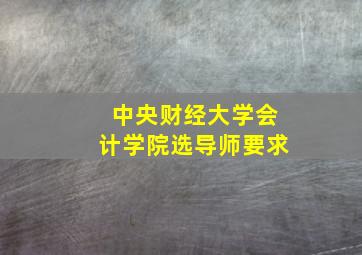 中央财经大学会计学院选导师要求