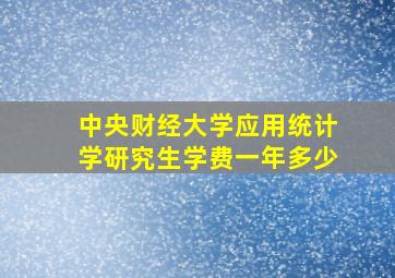 中央财经大学应用统计学研究生学费一年多少