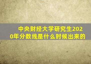 中央财经大学研究生2020年分数线是什么时候出来的