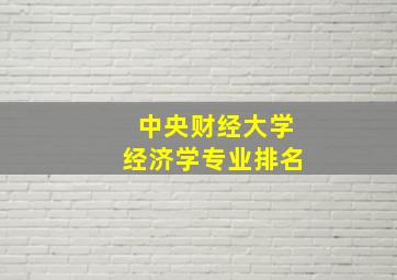 中央财经大学经济学专业排名