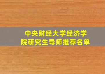 中央财经大学经济学院研究生导师推荐名单