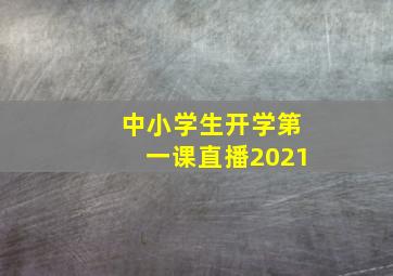 中小学生开学第一课直播2021